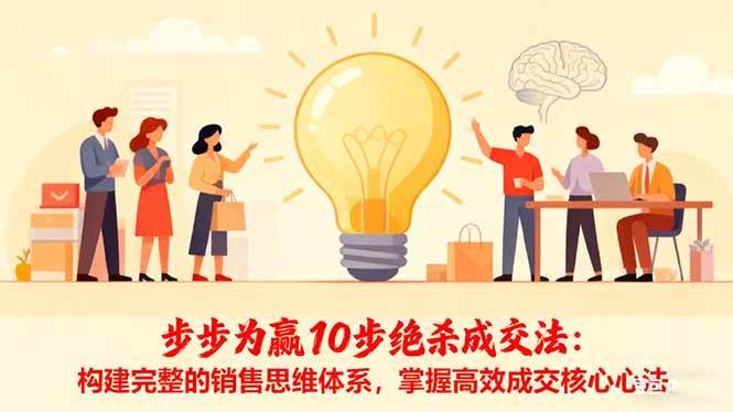 （16465期）步步为赢10步绝杀成交法：构建完整的销售思维体系，掌握高效成交核心心法白米粥资源网-汇集全网副业资源白米粥资源网