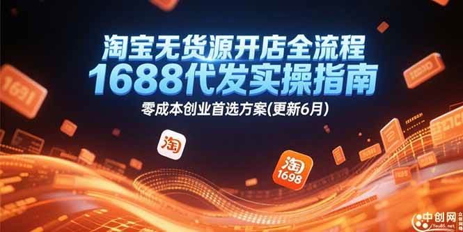 （15174期）淘宝无货源开店全流程，1688代发实操指南，零成本创业首选方案(更新6月)白米粥资源网-汇集全网副业资源白米粥资源网