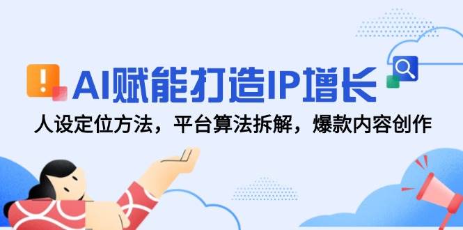 （14911期）AI赋能打造IP增长，人设定位方法，平台算法拆解，爆款内容创作白米粥资源网-汇集全网副业资源白米粥资源网