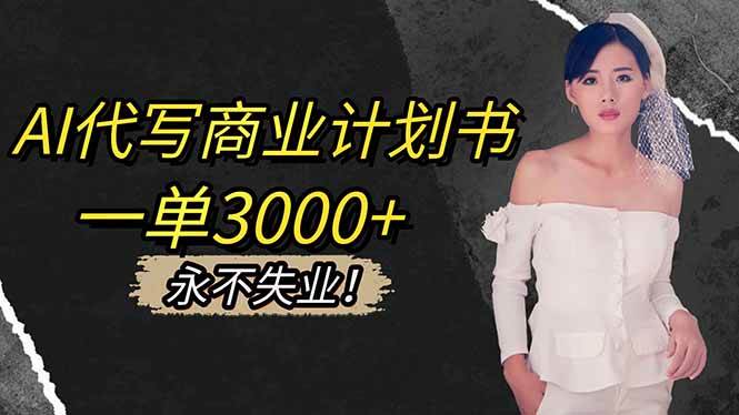 （16527期）AI代写商业计划书，一单3000+，提供接单渠道，主打长期稳定，永不失业白米粥资源网-汇集全网副业资源白米粥资源网