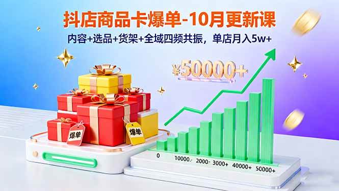 （16318期）抖店商品卡爆单-10月新课：内容+选品+货架+全域四频共振，单店月入5w+白米粥资源网-汇集全网副业资源白米粥资源网