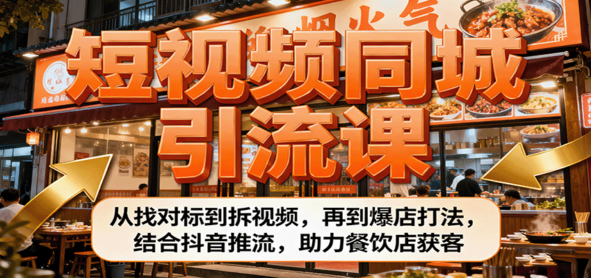 短视频同城引流课：从找对标到拆视频，再到爆店打法，结合抖音推流，助力餐饮店获客白米粥资源网-汇集全网副业资源白米粥资源网