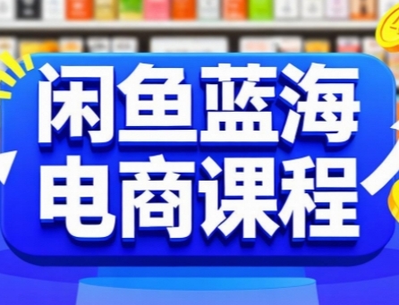 闲鱼蓝海电商课程，手把手助你快速上手，轻松实现闲鱼稳定盈利白米粥资源网-汇集全网副业资源白米粥资源网