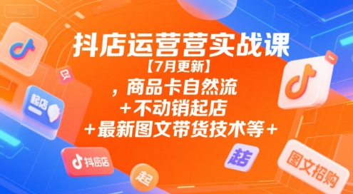 抖店运营实战课【7月更新】,商品卡自然流+不动销起店+最新图文带货技术等白米粥资源网-汇集全网副业资源白米粥资源网