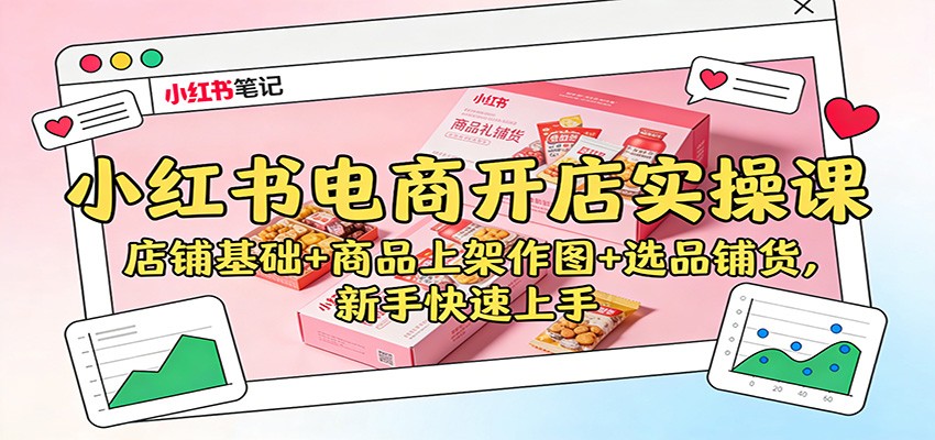 小红书电商开店实操课:店铺基础+商品上架作图+选品铺货,新手快速上手白米粥资源网-汇集全网副业资源白米粥资源网