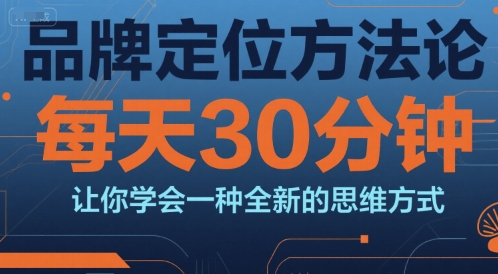 品牌定位方法论，每天30钟分让你学会一种全新的思维方式白米粥资源网-汇集全网副业资源白米粥资源网