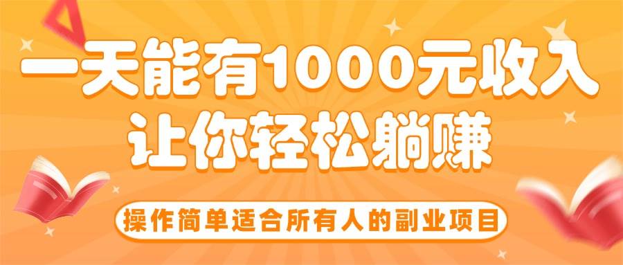 （15876期）操作简单适合所有人的副业项目，一天能有1000元收入，让你轻松躺赚！白米粥资源网-汇集全网副业资源白米粥资源网