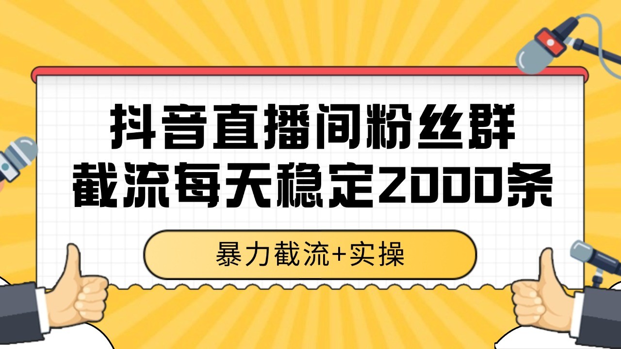 抖音直播间粉丝群截流，稳定采集数据全行业通用 2000+数据一天白米粥资源网-汇集全网副业资源白米粥资源网
