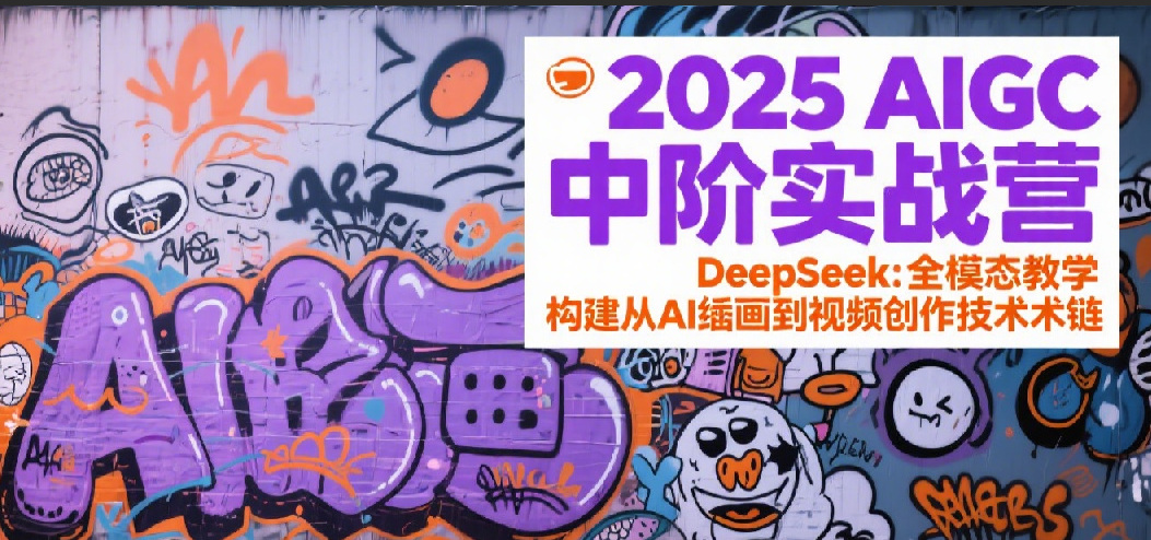 2025AIGC中阶实战营：DeepSeek全模态教学，构建从AI绘画到视频创作的技术链白米粥资源网-汇集全网副业资源白米粥资源网