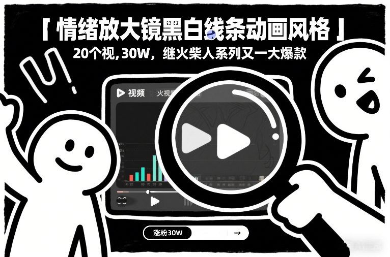 情绪放大镜黑白线条动画风格，20个视频，涨粉30W，继火柴人系列又一大爆款白米粥资源网-汇集全网副业资源白米粥资源网