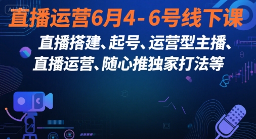 直播运营6月4-6号线下课，‬直播搭建、起号、运营型主播、直播运‬营、随心推独家打法等白米粥资源网-汇集全网副业资源白米粥资源网