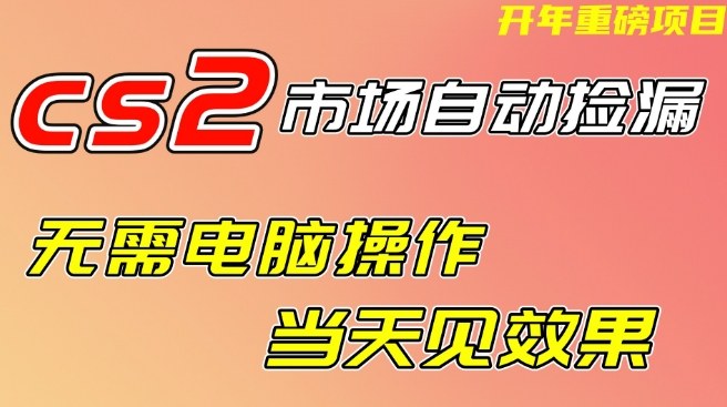 CS2市场自动捡漏项目，无需电脑操作，无需进入游戏，当天见效果，支持任何形式验证【揭秘】白米粥资源网-汇集全网副业资源白米粥资源网
