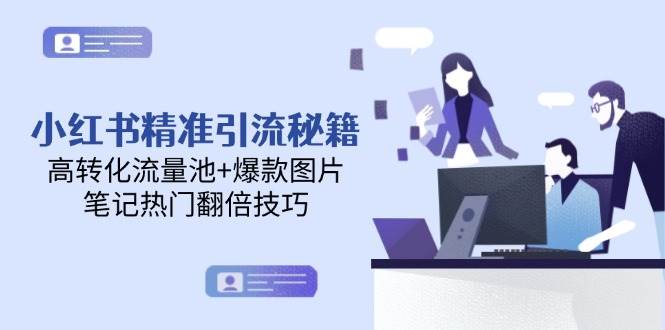 小红书精准引流秘籍，高转化流量池+爆款图片，笔记热门翻倍技巧白米粥资源网-汇集全网副业资源白米粥资源网