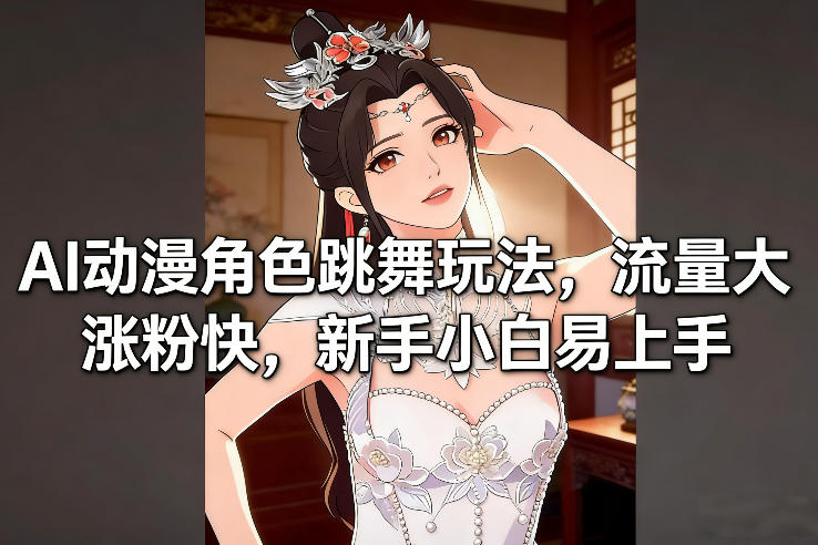 AI动漫角色跳舞玩法，流量大涨粉快，新手小白易上手白米粥资源网-汇集全网副业资源白米粥资源网