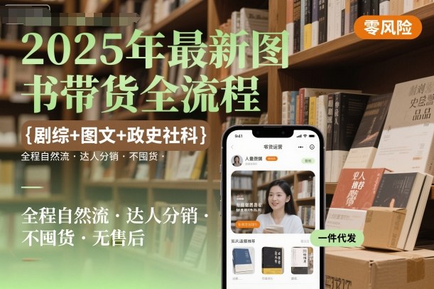 2025年最新图书带货全流程，剧综+图文+政史社科，全程自然流，达人分销，不囤货，无售后白米粥资源网-汇集全网副业资源白米粥资源网