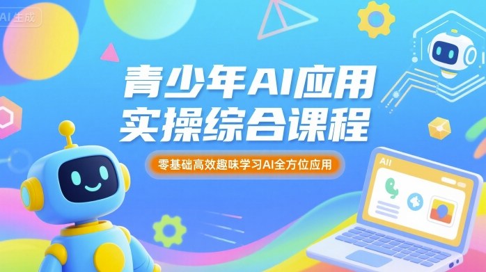 青少年AI应用实操综合课程，零基础高效趣味学习AI全方位应用白米粥资源网-汇集全网副业资源白米粥资源网