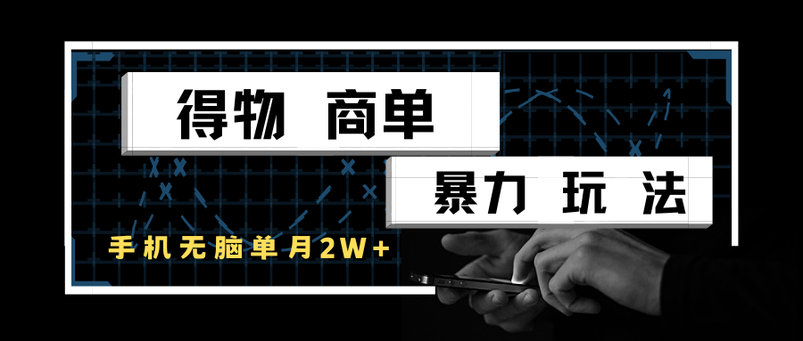 得物商单暴力玩法，一个账号单月2w+，手机无脑操作白米粥资源网-汇集全网副业资源白米粥资源网