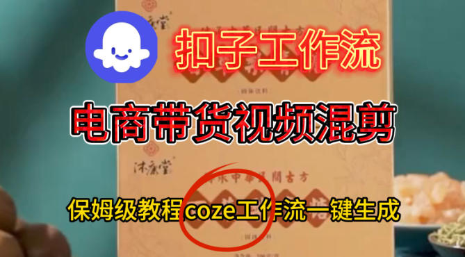 Coze扣子工作流一键生成电啇带货混剪视频，保姆级搭建教学白米粥资源网-汇集全网副业资源白米粥资源网