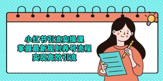 小红书引流实操课，掌握最新规则养号流程，实现高效引流白米粥资源网-汇集全网副业资源白米粥资源网