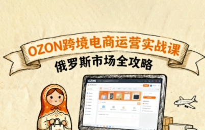 俄罗斯跨境OZON快速上手，OZ0N跨境电商运营实战课，俄罗斯市场全攻略白米粥资源网-汇集全网副业资源白米粥资源网