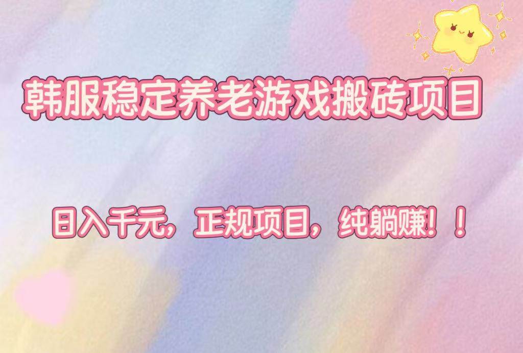 （16205期）韩服稳定养老游戏搬砖项目，日入千元，正规项目，纯躺赚！白米粥资源网-汇集全网副业资源白米粥资源网