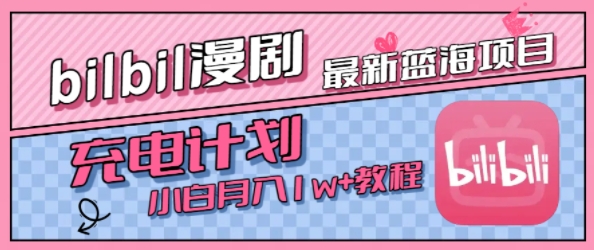 最新蓝海项目，B站充电计划，小白也能月入1w+白米粥资源网-汇集全网副业资源白米粥资源网