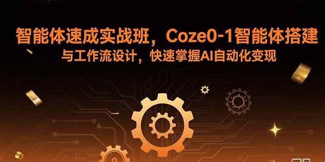 （15916期）智能体速成实战班，Coze0-1智能体搭建与工作流设计，快速掌握AI自动化变现白米粥资源网-汇集全网副业资源白米粥资源网