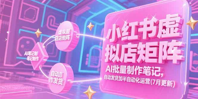 （15302期）小红书虚拟店矩阵，AI批量制作笔记，自动发货加半自动化运营(7月更新)白米粥资源网-汇集全网副业资源白米粥资源网