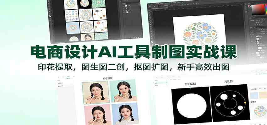 电商设计AI工具制图实战课：印花提取，图生图二创，抠图扩图，新手高效出图白米粥资源网-汇集全网副业资源白米粥资源网