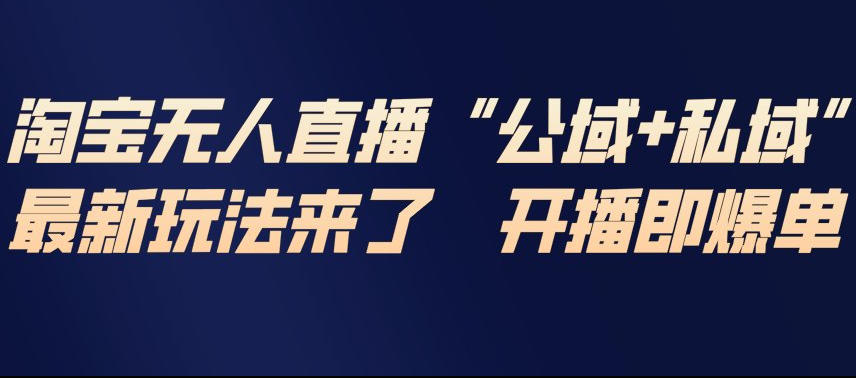 淘宝无人直播完整教程，公试+私域，最新玩法来了，开播即爆单白米粥资源网-汇集全网副业资源白米粥资源网
