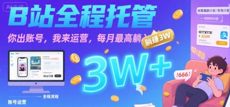 【B站全程托管 】你出账号，我来运营，每月最高躺入3W【揭秘】白米粥资源网-汇集全网副业资源白米粥资源网