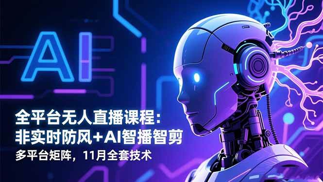 （16613期）全平台无人直播课程：非实时防风＋AI智播智剪＋多平台矩阵，11月全套技术白米粥资源网-汇集全网副业资源白米粥资源网