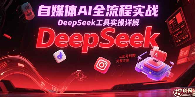 （15177期）自媒体AI全流程实战，DeepSeek工具实操详解，从起号到变现完整方案白米粥资源网-汇集全网副业资源白米粥资源网