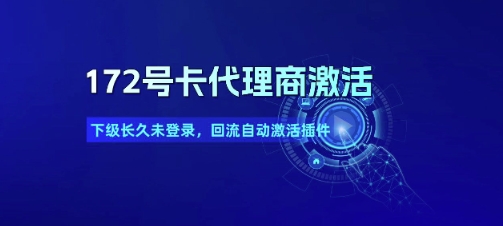172号卡代理商激活_下级长久未登录，回流自动激活插件白米粥资源网-汇集全网副业资源白米粥资源网