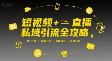 短视频+直播私域引流全攻略，IP打造 +视频引流 +直播引流 +私域沉淀白米粥资源网-汇集全网副业资源白米粥资源网