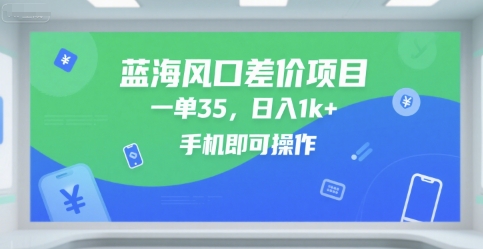 蓝海风口差价项目，一单35，日入1k+，手机即可操作【揭秘】白米粥资源网-汇集全网副业资源白米粥资源网