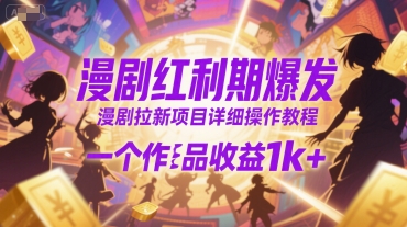 漫剧红利期爆发，漫剧拉新项目详细操作教程，一个作品收益1k+白米粥资源网-汇集全网副业资源白米粥资源网