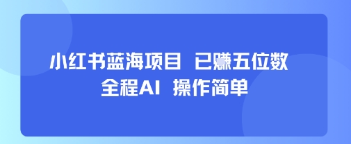 小红书蓝海项目，全程AI，操作简单，已挣五位数白米粥资源网-汇集全网副业资源白米粥资源网