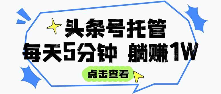 （15453期）【头条号托管 】我提供视频和文章，你每天5分钟发布，月入3000-5000+，…白米粥资源网-汇集全网副业资源白米粥资源网