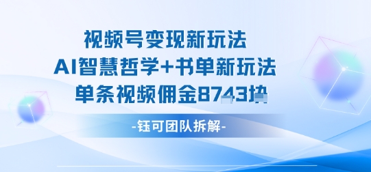 视频号变现新玩法，AI智慧哲学+书单新玩法，单条视频佣金1k+白米粥资源网-汇集全网副业资源白米粥资源网