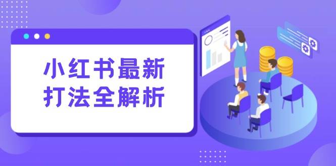 （15017期）小红书最新打法线下课：笔记生产+评论运营，打造标准化流量增长引擎白米粥资源网-汇集全网副业资源白米粥资源网