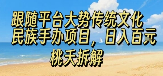 跟随平台大势传统文化民族手办项目，操作非常简单，日入1张白米粥资源网-汇集全网副业资源白米粥资源网