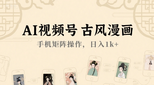 AI视频号古风漫画，手机矩阵操作，日入1k+白米粥资源网-汇集全网副业资源白米粥资源网