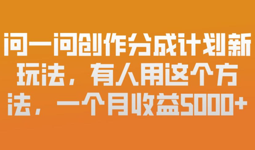 问一问创作分成计划新玩法，有人用这个方法，一个月收益5k，新手友好，有微信就能做【揭秘】白米粥资源网-汇集全网副业资源白米粥资源网