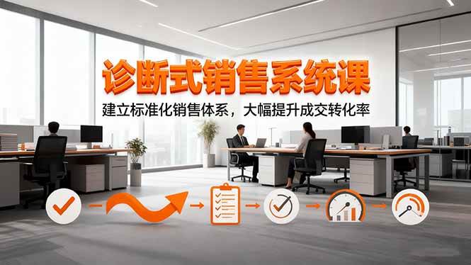 （16435期）诊断式销售系统课，建立标准化销售体系，大幅提升成交转化率白米粥资源网-汇集全网副业资源白米粥资源网