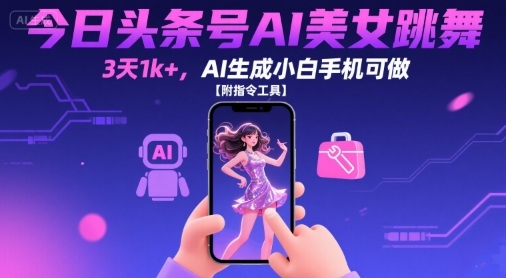 今日头条号AI美女跳舞，3天1k+，AI生成小白手机可做【附指令工具】白米粥资源网-汇集全网副业资源白米粥资源网