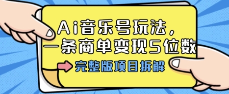 Ai音乐号玩法，多平台几十万粉，一条商单变现5位数，完整版项目拆解白米粥资源网-汇集全网副业资源白米粥资源网
