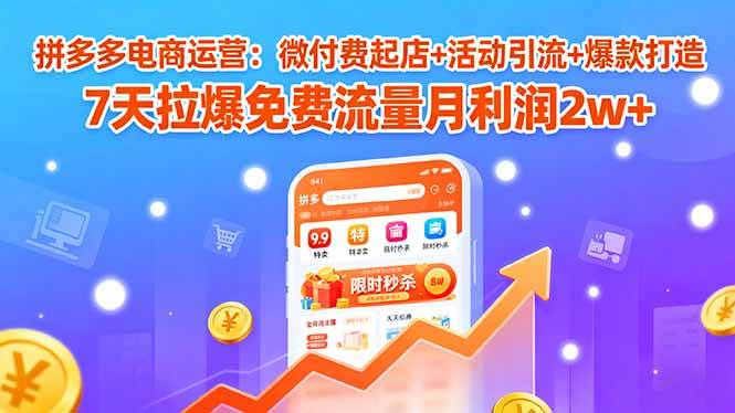 （15960期）拼多多电商运营：微付费起店+活动引流+爆款打造 7天拉爆免费流量月利润2w+白米粥资源网-汇集全网副业资源白米粥资源网