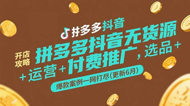 （15169期）拼多多抖音无货源开店攻略，选品+运营+付费推广+爆款案例一网打尽(更新6月白米粥资源网-汇集全网副业资源白米粥资源网