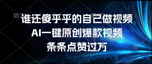 谁还傻乎乎的自己做视频？AI一键原创爆款视频，条条点赞过万，简单方便，好操作【揭秘】白米粥资源网-汇集全网副业资源白米粥资源网